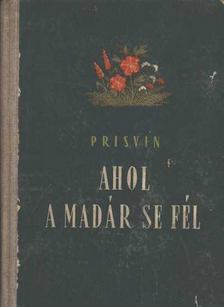 Prisvin, Mihail - Ahol a madár se fél [antikvár]
