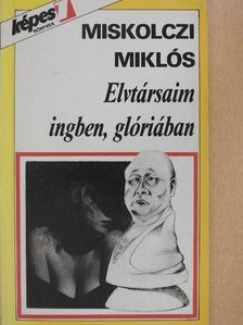 Miskolczi Miklós - Elvtársaim ingben, glóriában [antikvár]