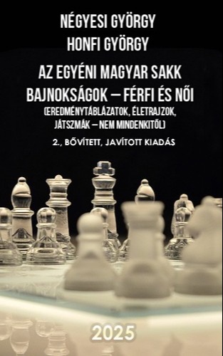 HONFI GYÖRGY - Az egyéni Magyar Sakk Bajnokságok - férfi és női - (Eredménytáblázatok, életrajzok, játszmák - nem mindenkitől) 2., bővített, javított kiadás [eKönyv: pdf]