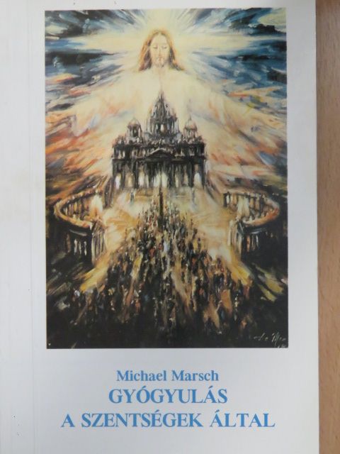 Michael Marsch - Gyógyulás a szentségek által [antikvár]