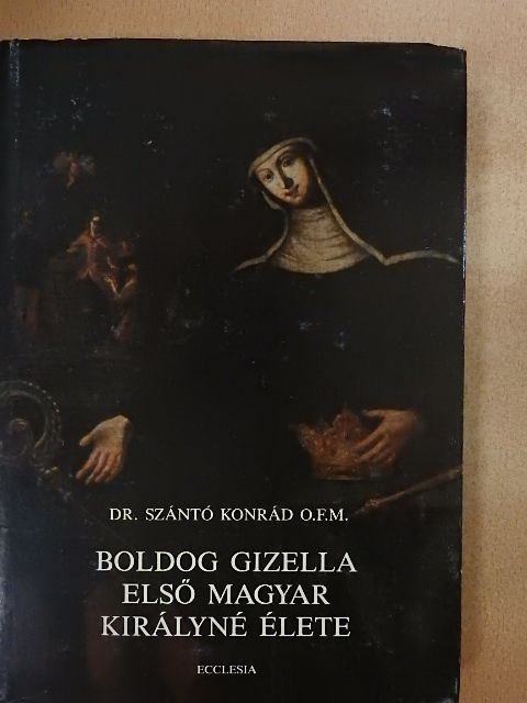 Dr. Szántó Konrád - Boldog Gizella első magyar királyné élete [antikvár]