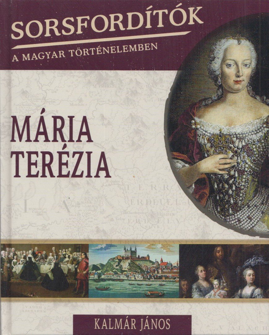 KALMÁR JÁNOS - Sorsfordítók a magyar történelemben - Mária Terézia [antikvár]
