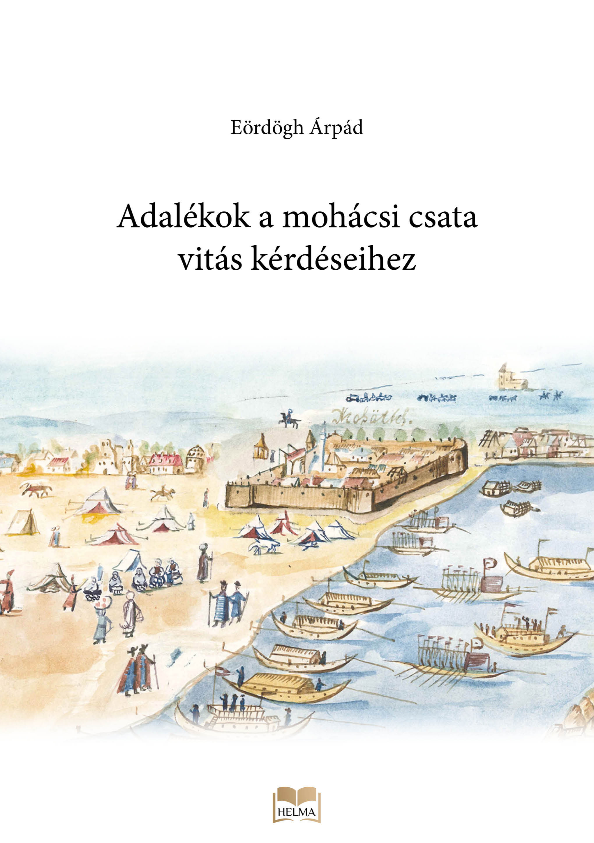 Eördögh Árpád - Adalékok a mohácsi csata vitás kérdéseihez [eKönyv: epub, mobi]