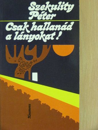 Szekulity Péter - Csak hallanád a lányokat! [antikvár]