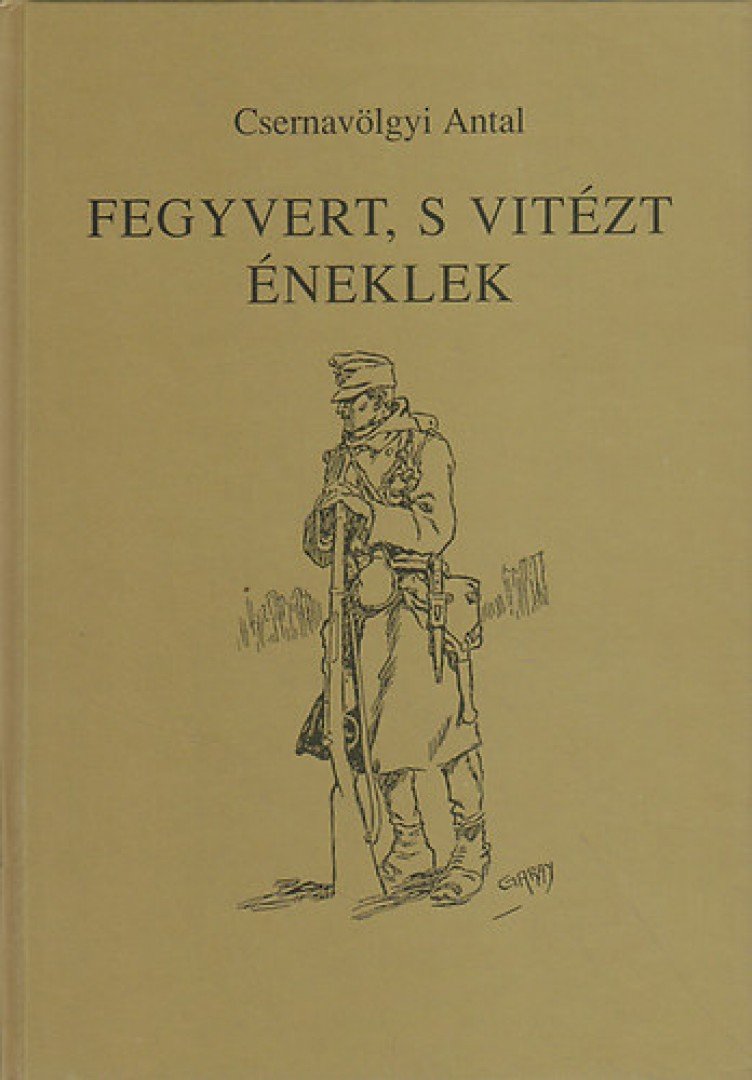 Csernavölgyi Antal - Fegyvert, s vitézt éneklek [antikvár]