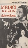 Watson, Francis - Medici Katalin élete és kora [antikvár]