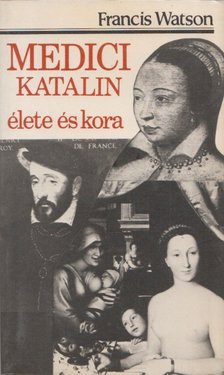 Watson, Francis - Medici Katalin élete és kora [antikvár]