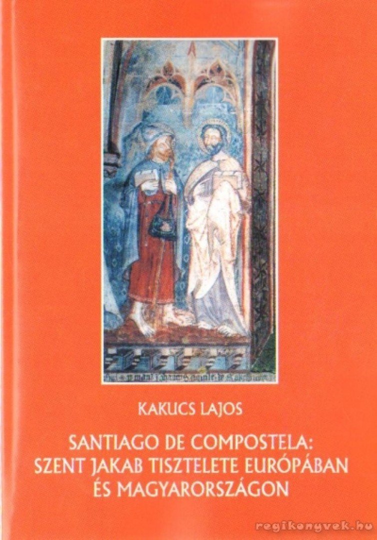 Kakucs Lajos - Santiago de Compostela: Szent Jakab tisztelete Európában és Magyarországon [antikvár]