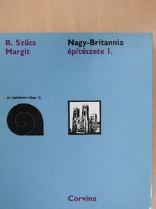 B. Szűcs Margit - Nagy-Britannia építészete I. [antikvár]