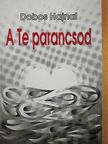 Dobos Hajnal - A Te parancsod [antikvár]