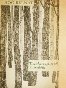 Hoó Bernát - Tiszakerecsenytől Kanadáig [antikvár]