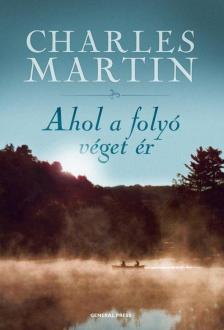 Charles Martin - Ahol a folyó véget ér [antikvár]