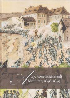 Hermann Róbert, Bona Gábor, Molnár András - A 47. honvédzászlóalj története, 1848-1849 [antikvár]