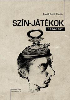 Páskándi Géza - Szín-játékok 1964-1987 - ÜKH 2018