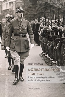 Bene Krisztián - A Szabad Francia Erők 1940-1943 [eKönyv: pdf]