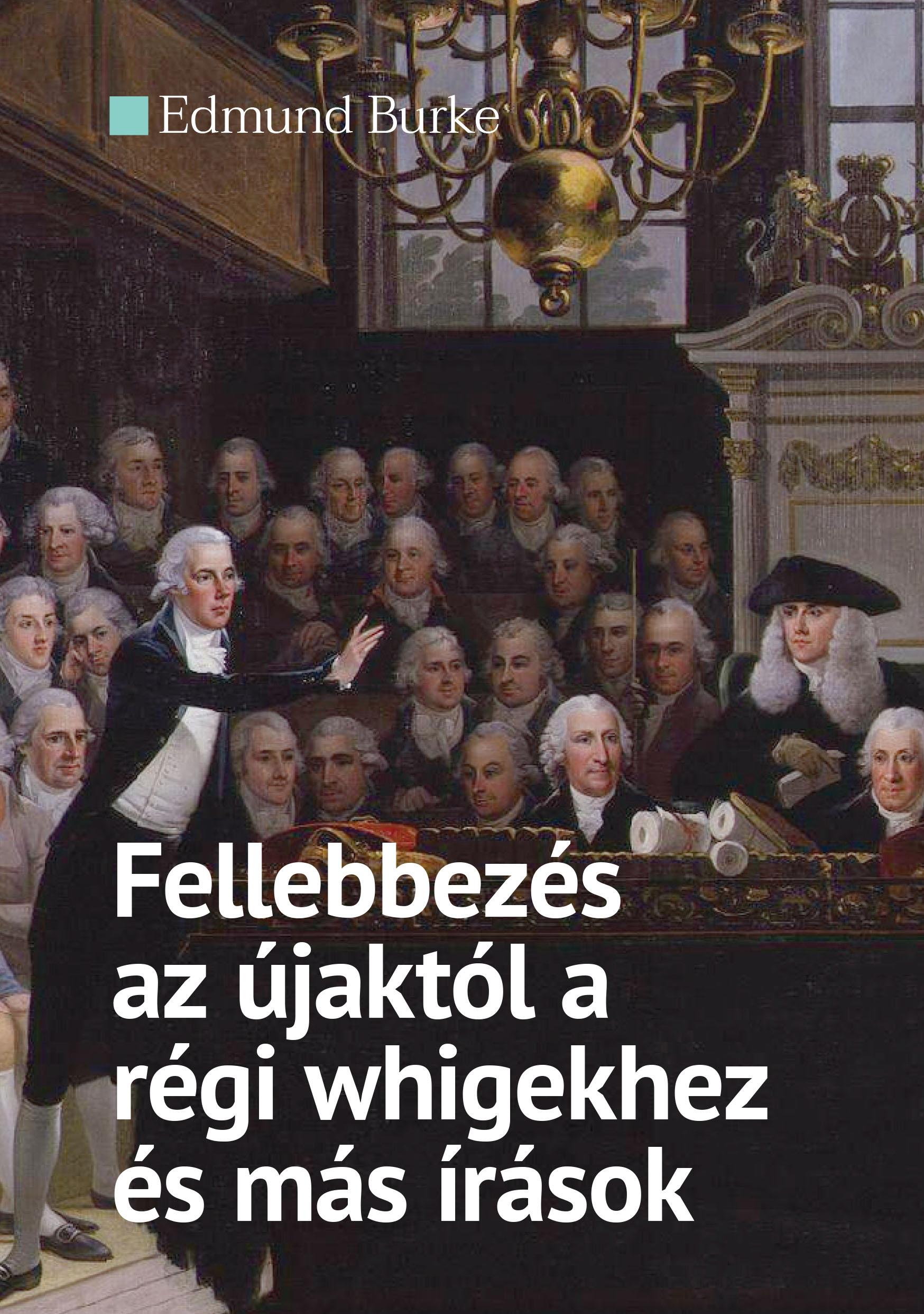 Edmund Burke - Fellebbezés az újaktól a régi whigekhez és más írások