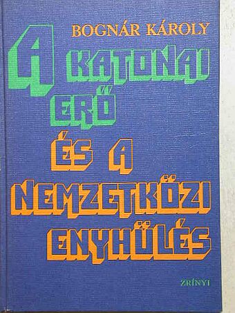 Bognár Károly - A katonai erő és a nemzetközi enyhülés [antikvár]
