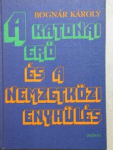 Bognár Károly - A katonai erő és a nemzetközi enyhülés [antikvár]