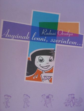 Radnai Orsolya - Anyának lenni, szerintem... [antikvár]