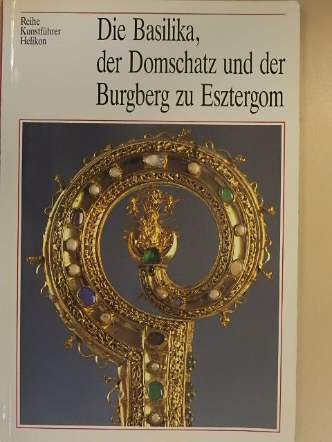 Die Basilika, der Domschatz und der Burgberg zu Esztergom [antikvár]