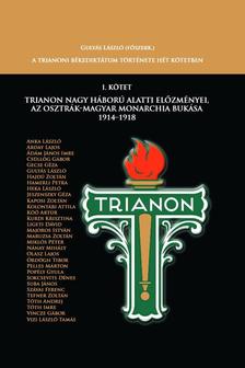 Főszerk.: Gulyás László - Trianon Nagy Háború alatti előzményei az Osztrák-Magyar Monarchia bukása 1914-1918 - Trianon története hét kötetben. I. kötet [szépséghibás]