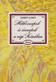 ECSEDY ILDIKÓ - Hétköznapok és ünnepek a régi Kínában [antikvár]