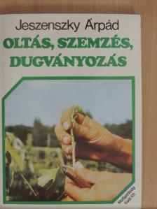 Jeszenszky Árpád - Oltás, szemzés, dugványozás [antikvár]
