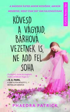 Phaedra Patrick - Kövesd a vágyaid, bárhová vezetnek is, ne add fel soha [antikvár]