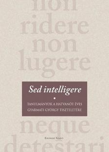 Bánkuti Gábor, Slachta Krisztina, Vonyó József (szerkesztők) - Sed intelligere. Tanulmányok a hatvanöt éves Gyarmati György tiszteletére [szépséghibás]