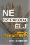 Gary John Bishop - Ne sz*rakodj, élj! [antikvár]