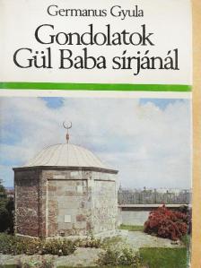 Germanus Gyula - Gondolatok Gül Baba sírjánál [antikvár]