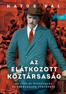 Hatos Pál - Az elátkozott köztársaság - Az 1918-as összeomlás és forradalom története