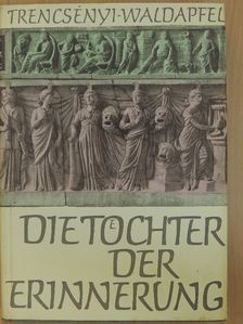 Trencsényi-Waldapfel Imre - Die Töchter der Erinnerung [antikvár]