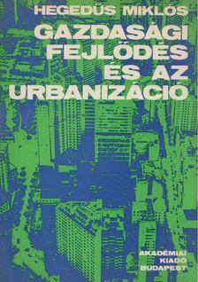 Hegedűs Miklós - Gazdasági fejlődés és az urbanizáció [antikvár]
