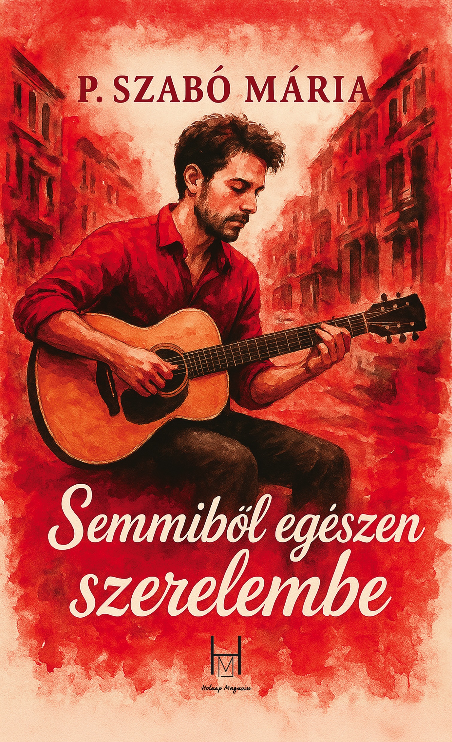 P. Szabó Mária - Semmiből egészen szerelembe