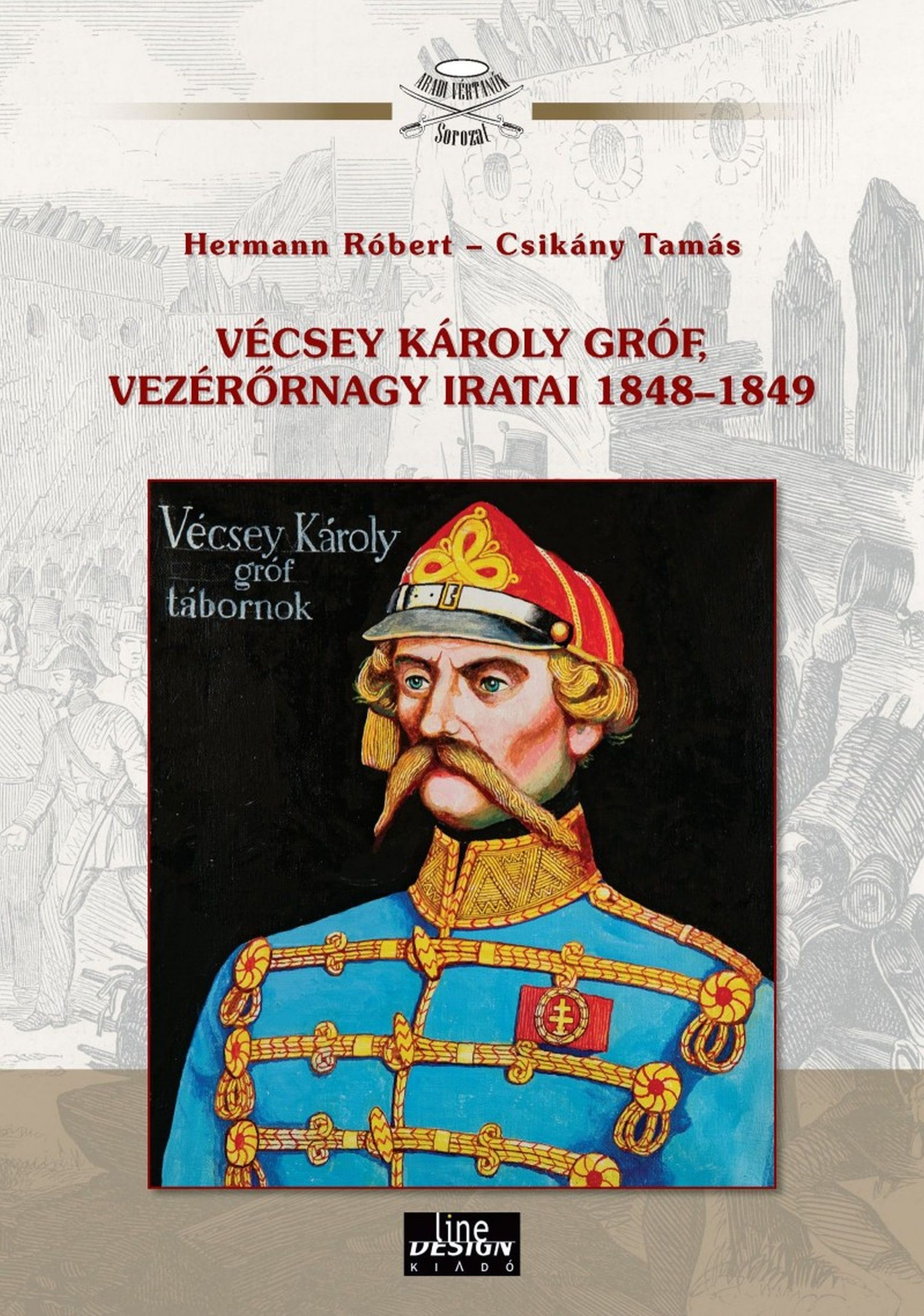 Hermann Róbert - Csikány Tamás - Vécsey Károly gróf vezérőrnagy iratai 1848-1849