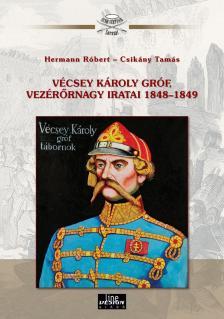 Hermann Róbert - Csikány Tamás - Vécsey Károly gróf vezérőrnagy iratai 1848-1849