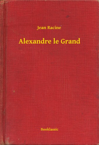 JEAN RACINE - Alexandre le Grand [eKönyv: epub, mobi]
