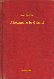 JEAN RACINE - Alexandre le Grand [eKönyv: epub, mobi]