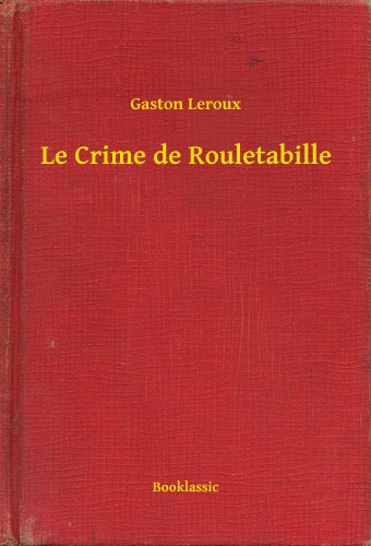 Gaston Leroux - Le Crime de Rouletabille [eKönyv: epub, mobi]