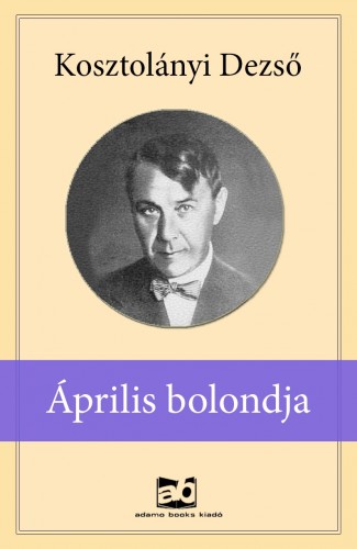 Kosztolányi Dezső - Április bolondja [eKönyv: epub, mobi]