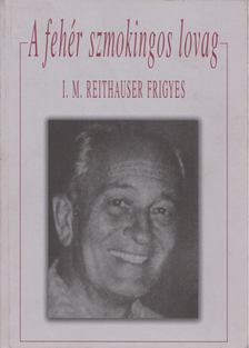I. M. Reithauser Frigyes - A fehér szmokingos lovag [antikvár]