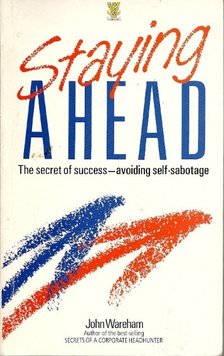 Wareham, John - Staying Ahead - The Secret of Success: Avoiding self-sabotage [antikvár]