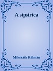 Mikszáth Kálmán - A sipsirica [eKönyv: epub, mobi]