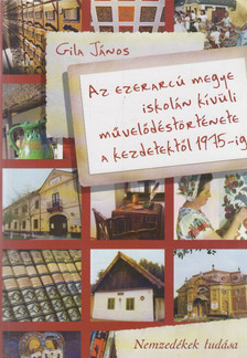 Gila János - Az ezerarcú megye iskolán kívüli művelődéstörténete a kezdetektől 1975-ig [antikvár]