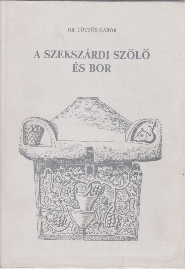 Töttős Gábor dr. - A szekszárdi szőlő és bor [antikvár]