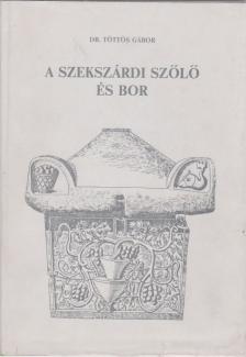 Töttős Gábor dr. - A szekszárdi szőlő és bor [antikvár]
