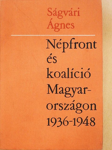 Ságvári Ágnes - Népfront és koalíció Magyarországon 1936-1948 [antikvár]