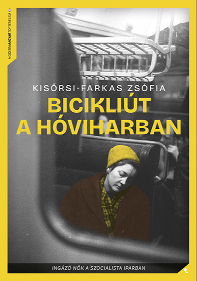 Kisőrsi-Farkas Zsófia - Bicikliút a hóviharban - Ingázó nők a szocialista iparban [eKönyv: epub, mobi]