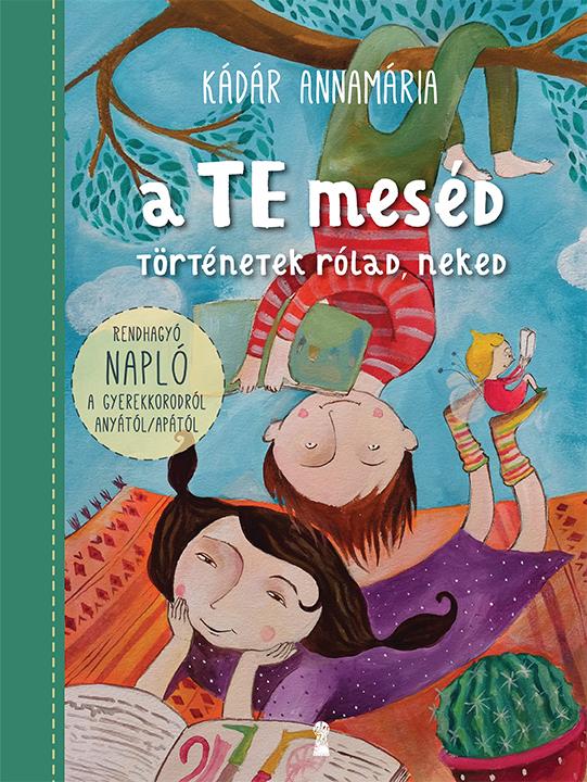 Kádár Annamária - A TE meséd. Történetek rólad, neked [szépséghibás]